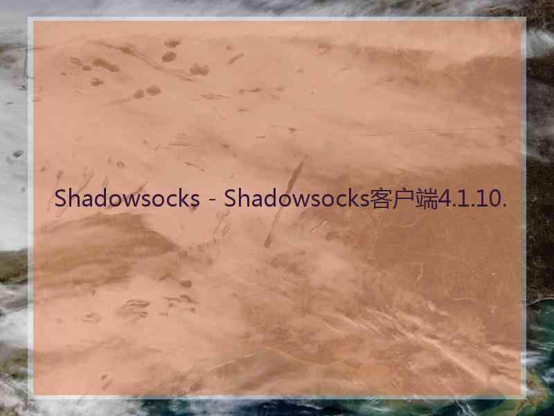 Shadowsocks - Shadowsocks客户端4.1.10.