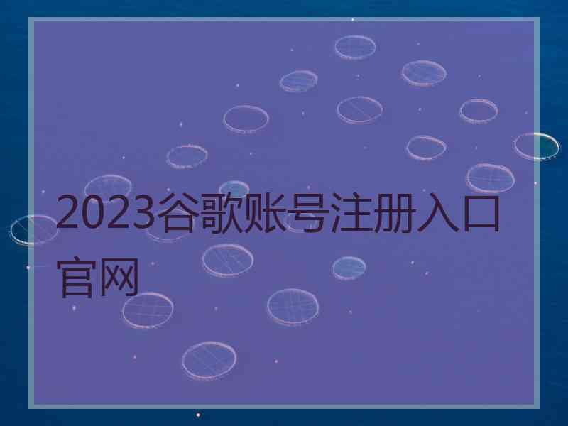 2023谷歌账号注册入口官网