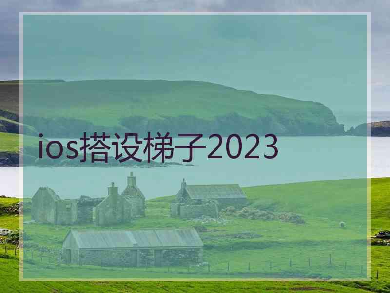 ios搭设梯子2023