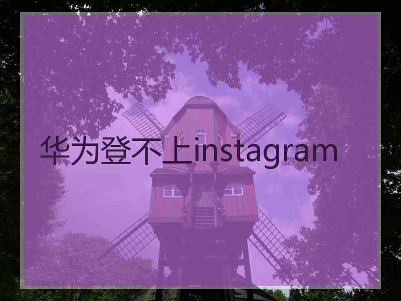 华为登不上instagram