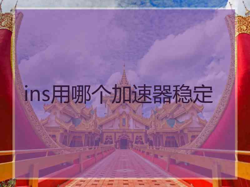 ins用哪个加速器稳定