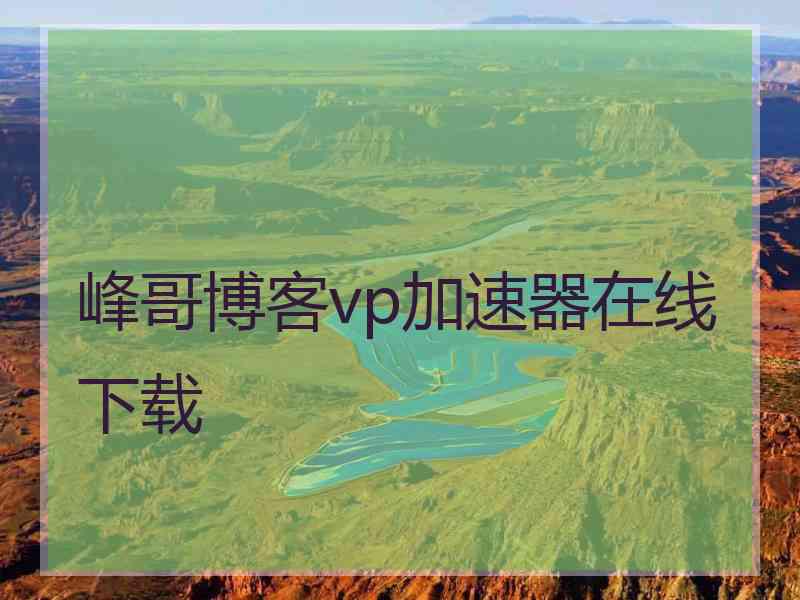 峰哥博客vp加速器在线下载