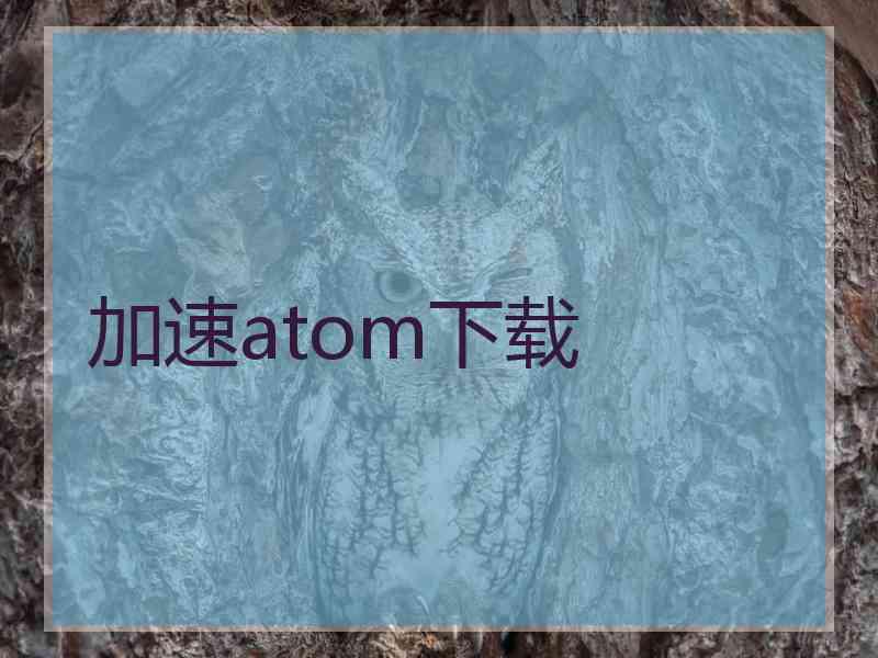 加速atom下载