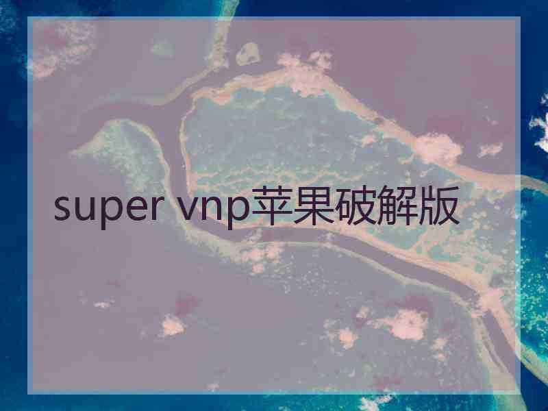 super vnp苹果破解版