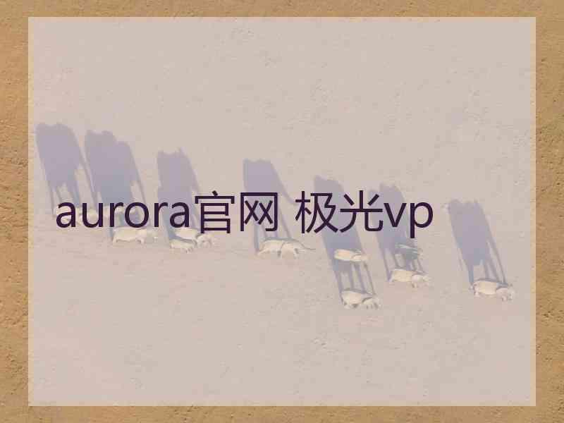 aurora官网 极光vp