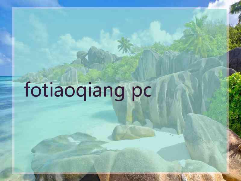 fotiaoqiang pc