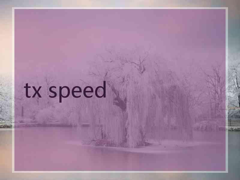 tx speed