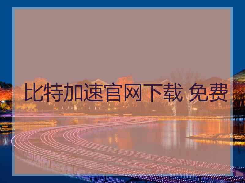 比特加速官网下载 免费