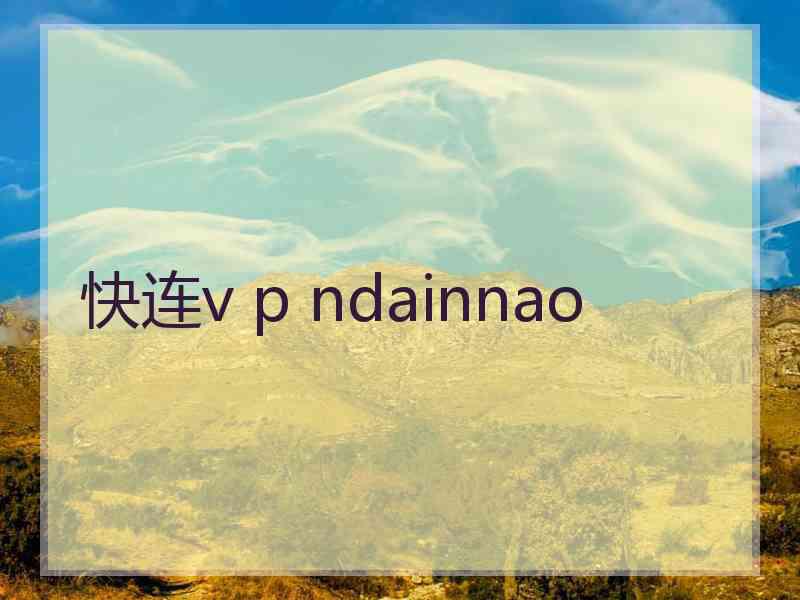 快连v p ndainnao