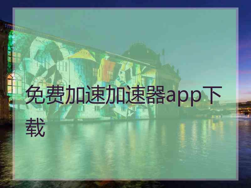 免费加速加速器app下载