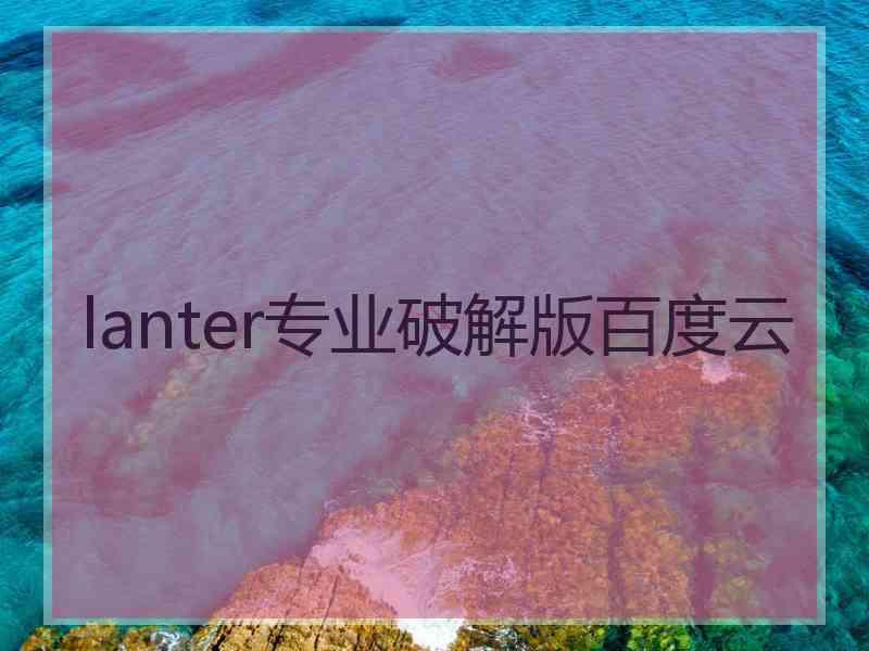 lanter专业破解版百度云