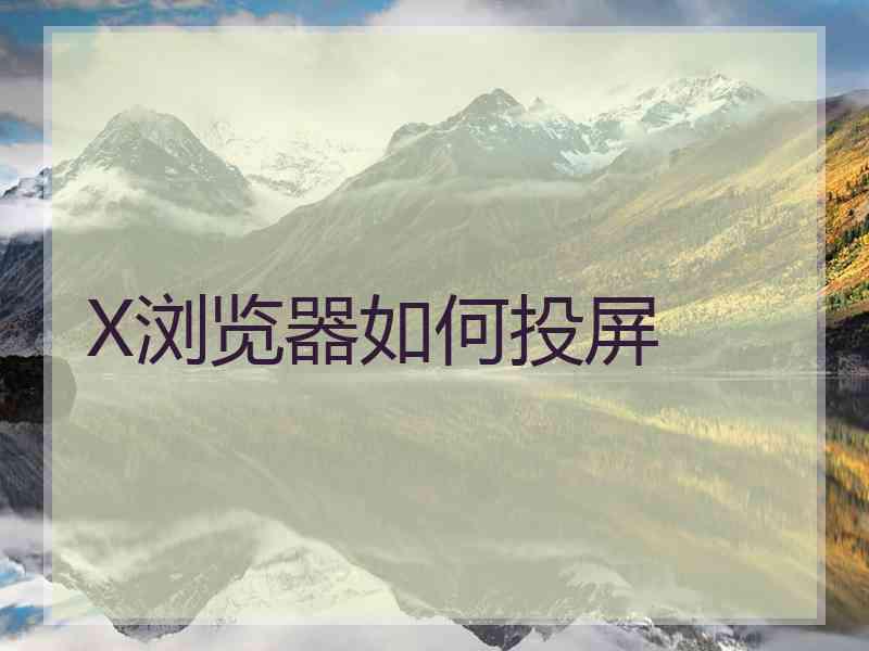 X浏览器如何投屏