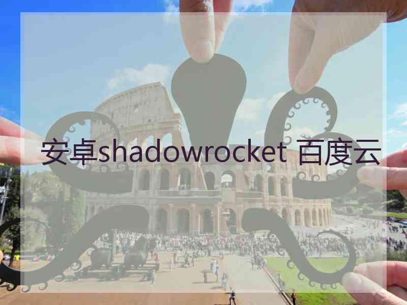 安卓shadowrocket 百度云