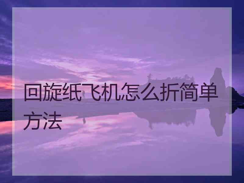 回旋纸飞机怎么折简单方法