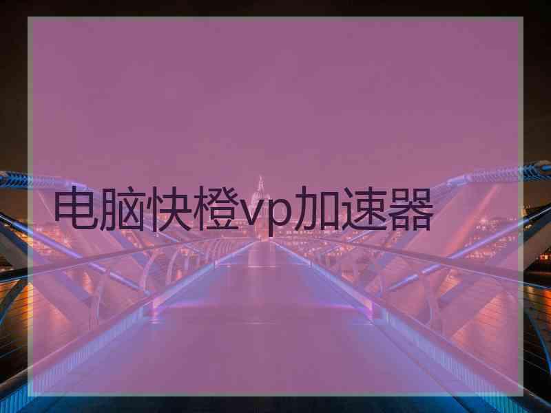 电脑快橙vp加速器