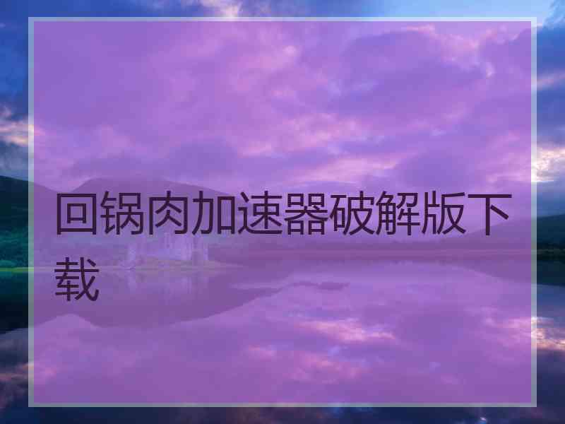 回锅肉加速器破解版下载