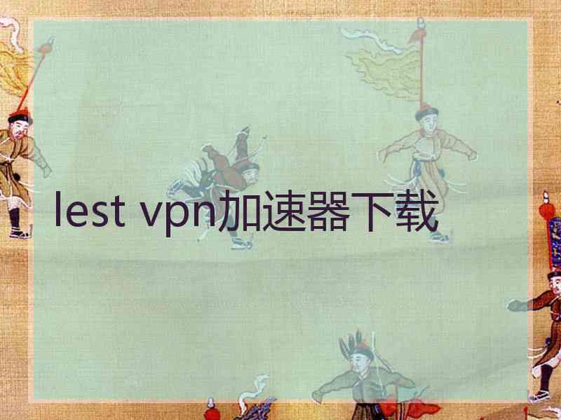 lest vpn加速器下载