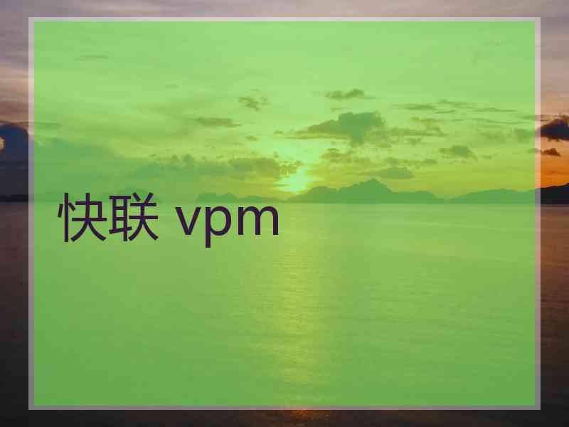 快联 vpm