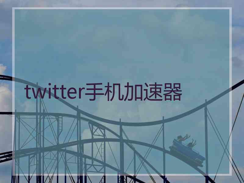 twitter手机加速器