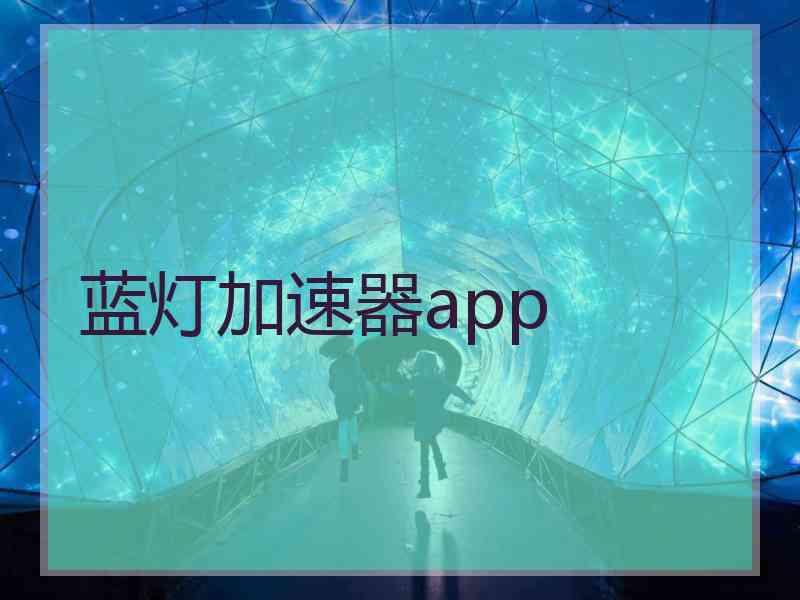 蓝灯加速器app 蓝灯加速器app