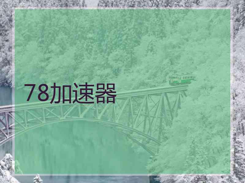 78加速器 78加速器