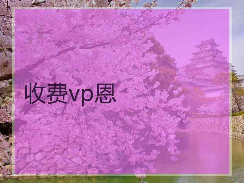收费vp恩 收费vp恩