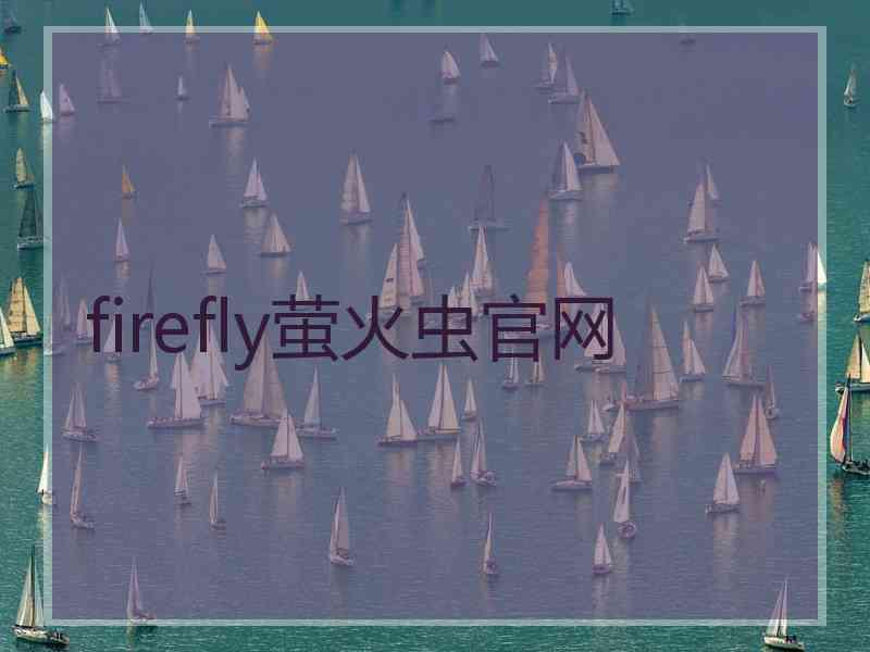 firefly萤火虫官网 firefly萤火虫官网