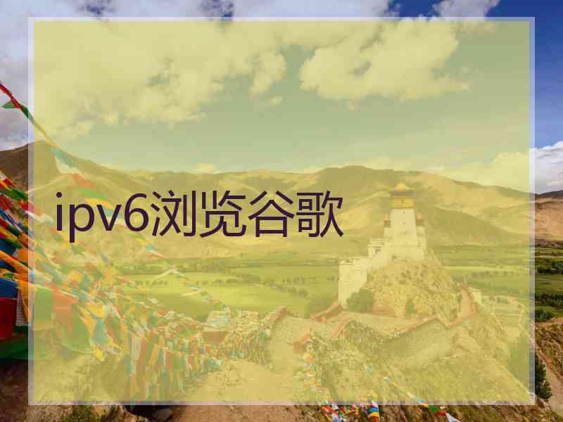 ipv6浏览谷歌 ipv6浏览谷歌